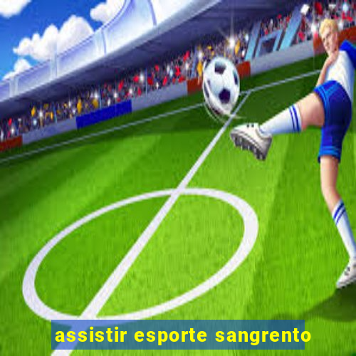 assistir esporte sangrento